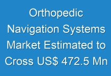 Orthopedic Navigation Systems Market Estimated to Cross US$ 472.5 Mn By 2031