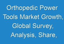 Orthopedic Power Tools Market Growth, Global Survey, Analysis, Share, Company Profiles and Forecast by 2026