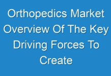 Orthopedics Market Overview Of The Key Driving Forces To Create Positive Impact On The Industry Growth 2030