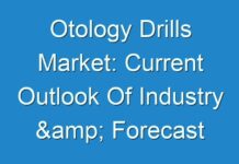 Otology Drills Market: Current Outlook Of Industry & Forecast 2019-2027