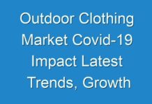 Outdoor Clothing Market Covid-19 Impact Latest Trends, Growth Analysis, Business Strategies and Investment Opportunities till 2026