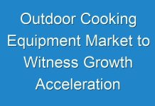 Outdoor Cooking Equipment Market to Witness Growth Acceleration during 2024 – 2031