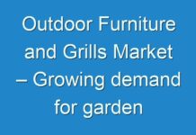 Outdoor Furniture and Grills Market – Growing demand for garden furniture is boosting the sales of grill products