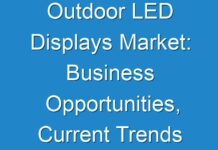 Outdoor LED Displays Market: Business Opportunities, Current Trends And Industry Analysis By 2019 – 2027