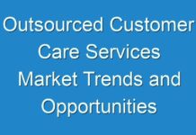 Outsourced Customer Care Services Market Trends and Opportunities Forecasts to 2019
