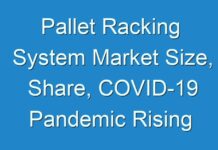 Pallet Racking System Market Size, Share, COVID-19 Pandemic Rising Demand and Worldwide Key Competitors Growth Report 2024 – 2027