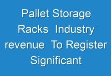 Pallet Storage Racks Industry revenue To Register Significant Growth Globally By 2031