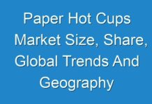 Paper Hot Cups Market Size, Share, Global Trends And Geography Forecast Till 2031