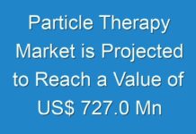 Particle Therapy Market is Projected to Reach a Value of US$ 727.0 Mn by 2026
