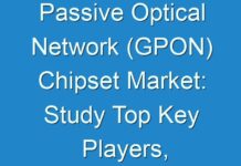 Passive Optical Network (GPON) Chipset Market: Study Top Key Players, Application, Growth Analysis And Forecasts To 2018 – 2026