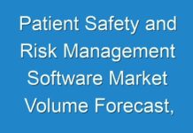 Patient Safety and Risk Management Software Market Volume Forecast, Industry Trends, Supply, Sales And Value Chain Analysis 2016 – 2024