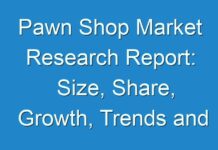 Pawn Shop Market Research Report: Size, Share, Growth, Trends and Forecast 2027