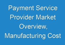 Payment Service Provider Market Overview, Manufacturing Cost Structure Analysis, Growth Opportunities By 2027