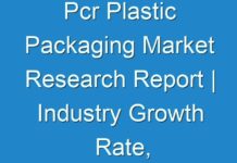 Pcr Plastic Packaging Market Research Report | Industry Growth Rate, Size, Share, Regional Analysis, Global Forecast to 2027