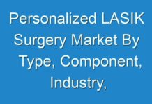 Personalized LASIK Surgery Market By Type, Component, Industry, Region – Market Size, Demand Forecasts, Company Profiles, Industry Trends And Updates 2024
