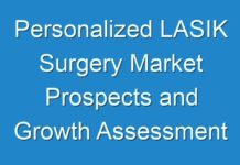 Personalized LASIK Surgery Market Prospects and Growth Assessment 2016 – 2024
