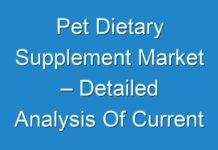 Pet Dietary Supplement Market – Detailed Analysis Of Current Industry Figures With Forecasts Growth By 2030