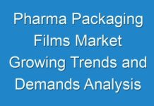 Pharma Packaging Films Market Growing Trends and Demands Analysis forecast 2024 to 2031