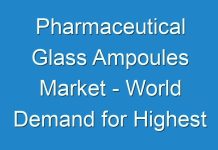 Pharmaceutical Glass Ampoules Market – World Demand for Highest Standards in Administration of Medicines Fuels Ampoule Innovations