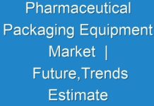 Pharmaceutical Packaging Equipment Market | Future,Trends Estimate 2025; New TMR Report Explores Impact of COVID-19 Outbreak on Market