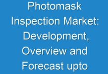 Photomask Inspection Market: Development, Overview and Forecast upto 2017 – 2025