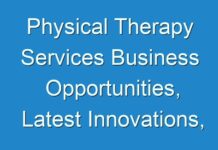Physical Therapy Services Business Opportunities, Latest Innovations, Drivers And Industry Key Events 2016 – 2024