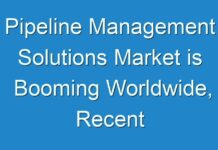 Pipeline Management Solutions Market is Booming Worldwide, Recent Trends, Future Forecasts, Growth Rate Analysis 2024 – 2026