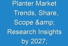 Planter Market Trends, Share, Scope & Research Insights by 2027; Impact of COVID-19 on the Global Market