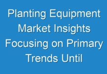 Planting Equipment Market Insights Focusing on Primary Trends Until 2029