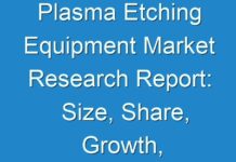 Plasma Etching Equipment Market Research Report: Size, Share, Growth, Trends and Forecast 2025