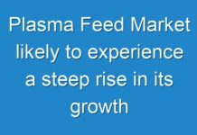 Plasma Feed Market likely to experience a steep rise in its growth during the forecast period