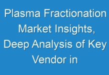 Plasma Fractionation Market Insights, Deep Analysis of Key Vendor in the Industry 2024 to 2026