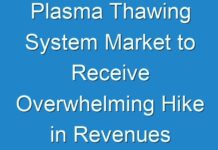 Plasma Thawing System Market to Receive Overwhelming Hike in Revenues by 2026