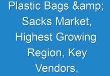 Plastic Bags & Sacks Market, Highest Growing Region, Key Vendors, And Future Forecasts To 2026