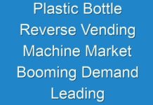 Plastic Bottle Reverse Vending Machine Market Booming Demand Leading To Exponential CAGR Growth by 2027 – TMR