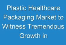 Plastic Healthcare Packaging Market to Witness Tremendous Growth in Forecasted Period 2024-2026