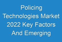 Policing Technologies Market 2024 Key Factors And Emerging Opportunities With Current Trends Analysis 2025