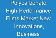 Polycarbonate High-Performance Films Market New Innovations, Business Analysis, Shares and Forecast till 2031