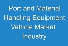 Port and Material Handling Equipment Vehicle Market Industry Scenario with Growth Strategies, Market Dynamics, and Competitive Analysis, Trends, Outlook, Opportunities, Demand Analysis, Forecasts 2030