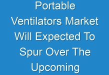 Portable Ventilators Market Will Expected To Spur Over The Upcoming Years
