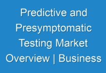 Predictive and Presymptomatic Testing Market Overview | Business Growth, Development Factors, Application and Future Prospects