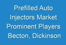 Prefilled Auto Injectors Market Prominent Players Becton, Dickinson and Company, Pfizer Inc.