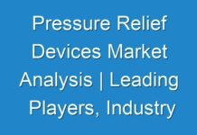 Pressure Relief Devices Market Analysis | Leading Players, Industry Updates, Future Growth, Business Prospects 2030