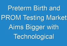Preterm Birth and PROM Testing Market Aims Bigger with Technological Innovations by 2018 – 2026