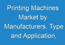 Printing Machines Market by Manufacturers, Type and Application, Regions, Forecast To 2027