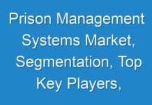 Prison Management Systems Market, Segmentation, Top Key Players, Opportunities and Forecast to 2030