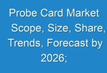 Probe Card Market Scope, Size, Share, Trends, Forecast by 2026; COVID-19 Pandemic Set to Drop Sales