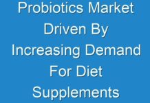 Probiotics Market Driven By Increasing Demand For Diet Supplements