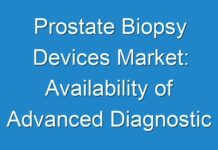 Prostate Biopsy Devices Market: Availability of Advanced Diagnostic Devices to Drive the Market