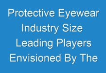 Protective Eyewear Industry Size Leading Players Envisioned By The Analysts Forecast 2018 – 2026